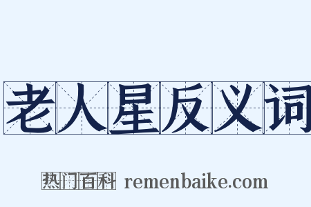 老人星反义词是什么意思的图片